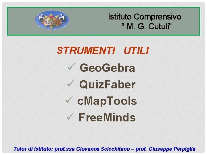 Istituto Comprensivo “ M. G. Cutuli” STRUMENTI UTILI ü Geo. Gebra ü Quiz. Faber