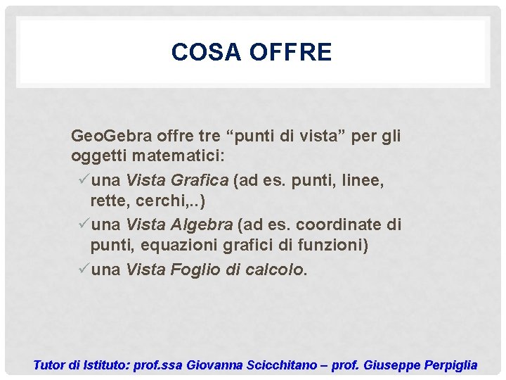 COSA OFFRE Geo. Gebra offre tre “punti di vista” per gli oggetti matematici: üuna