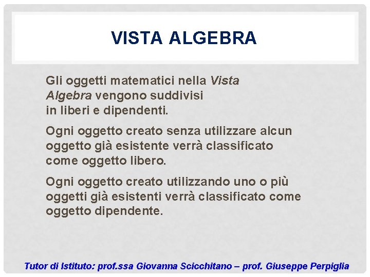 VISTA ALGEBRA Gli oggetti matematici nella Vista Algebra vengono suddivisi in liberi e dipendenti.