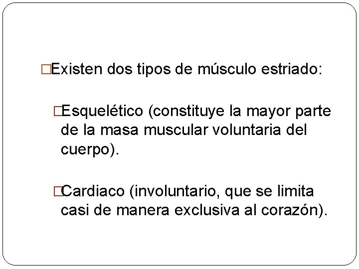 �Existen dos tipos de músculo estriado: �Esquelético (constituye la mayor parte de la masa