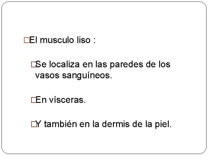 �El musculo liso : �Se localiza en las paredes de los vasos sanguíneos. �En