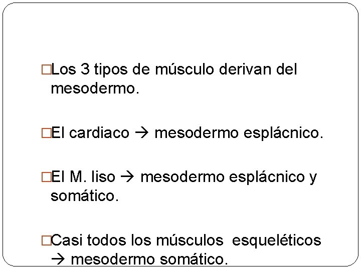 �Los 3 tipos de músculo derivan del mesodermo. �El cardiaco mesodermo esplácnico. �El M.