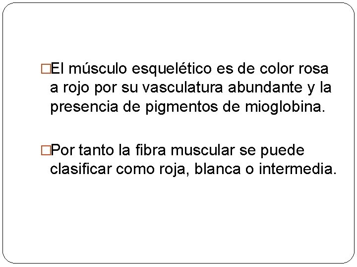 �El músculo esquelético es de color rosa a rojo por su vasculatura abundante y