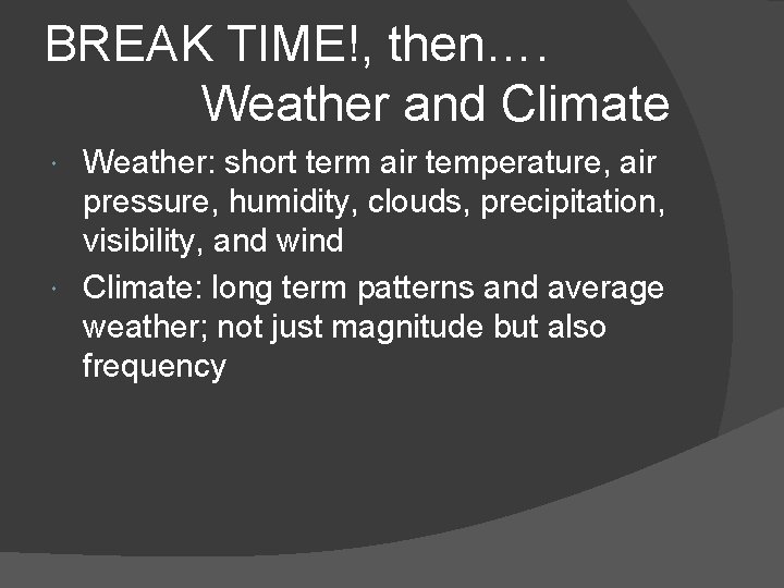 BREAK TIME!, then…. Weather and Climate Weather: short term air temperature, air pressure, humidity,