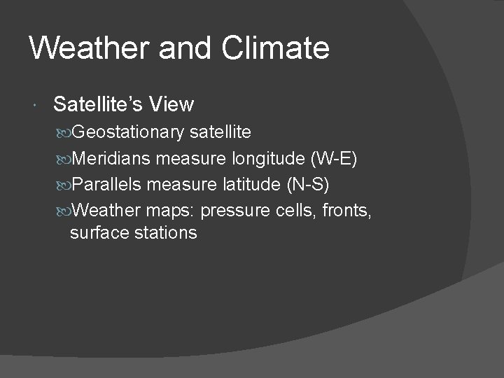 Weather and Climate Satellite’s View Geostationary satellite Meridians measure longitude (W-E) Parallels measure latitude