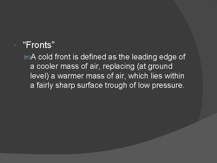  “Fronts” A cold front is defined as the leading edge of a cooler