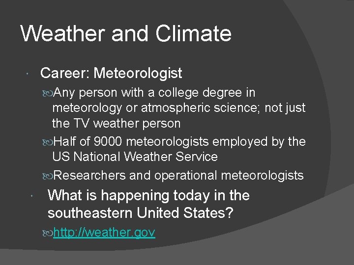 Weather and Climate Career: Meteorologist Any person with a college degree in meteorology or