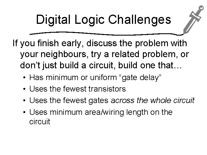 Digital Logic Challenges If you finish early, discuss the problem with your neighbours, try