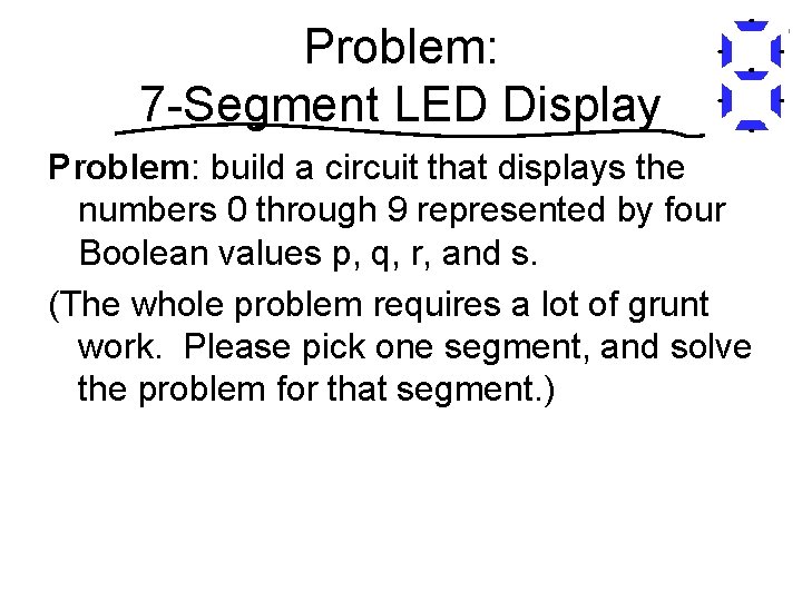 Problem: 7 -Segment LED Display Problem: build a circuit that displays the numbers 0