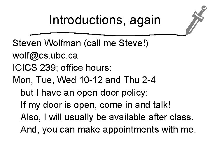 Introductions, again Steven Wolfman (call me Steve!) wolf@cs. ubc. ca ICICS 239; office hours: