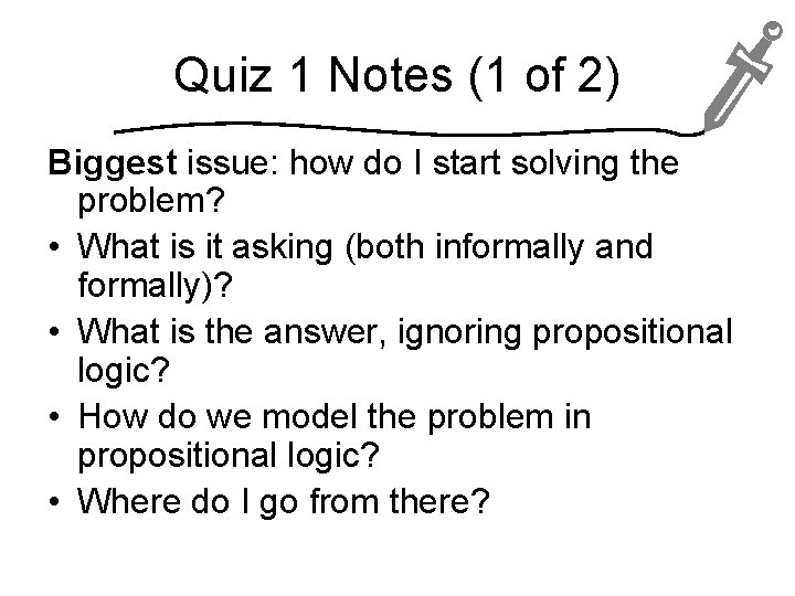 Quiz 1 Notes (1 of 2) Biggest issue: how do I start solving the