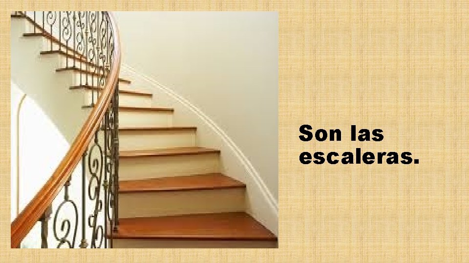 Son las escaleras. 