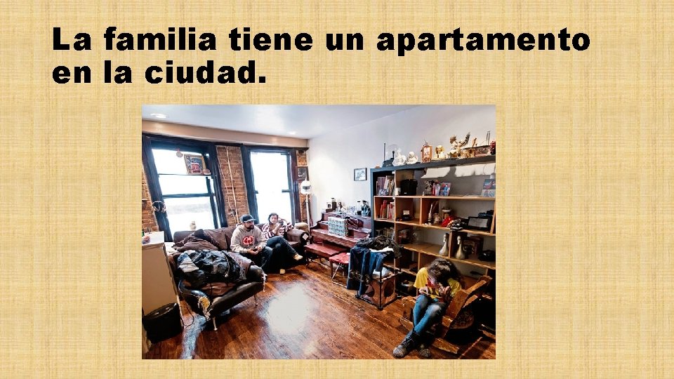 La familia tiene un apartamento en la ciudad. 