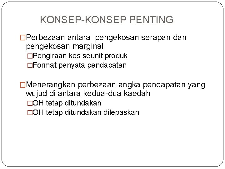 KONSEP-KONSEP PENTING �Perbezaan antara pengekosan serapan dan pengekosan marginal �Pengiraan kos seunit produk �Format