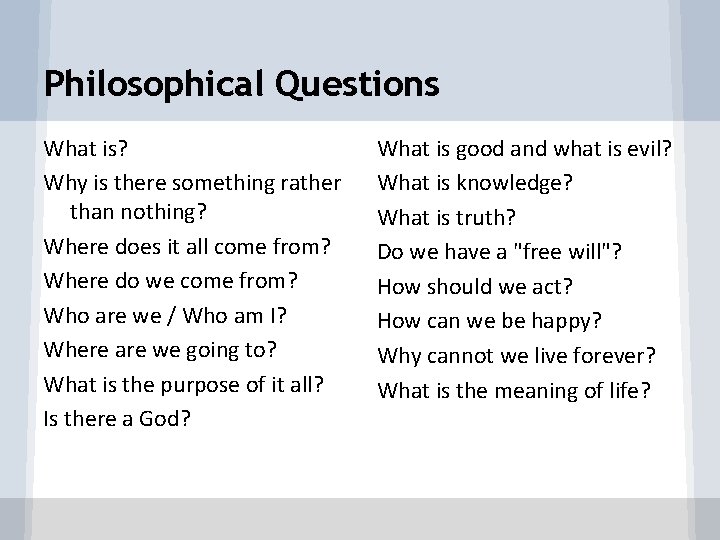 Philosophical Questions What is? Why is there something rather than nothing? Where does it