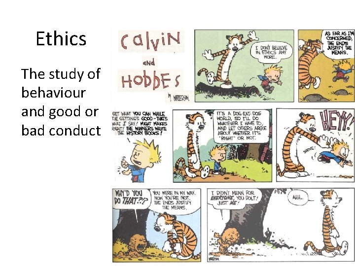 Ethics The study of behaviour and good or bad conduct 