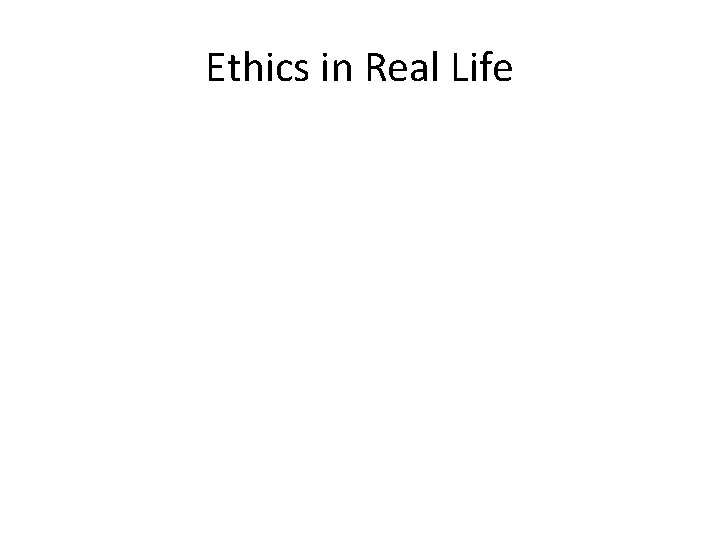 Ethics in Real Life 