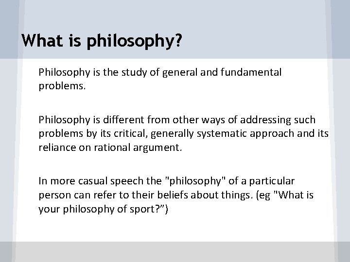 What is philosophy? • • • Philosophy is the study of general and fundamental