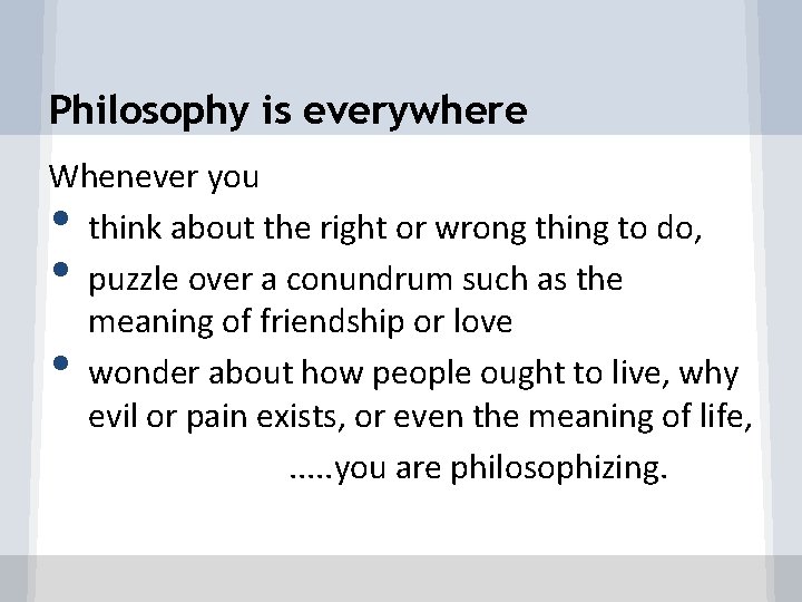 Philosophy is everywhere Whenever you think about the right or wrong thing to do,