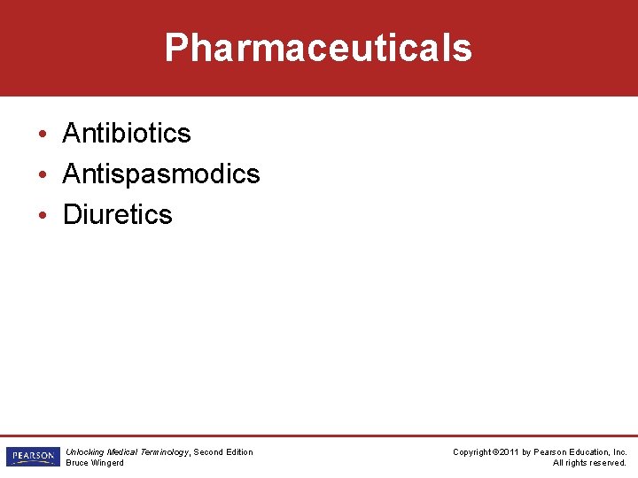 Pharmaceuticals • Antibiotics • Antispasmodics • Diuretics Unlocking Medical Terminology, Second Edition Bruce Wingerd