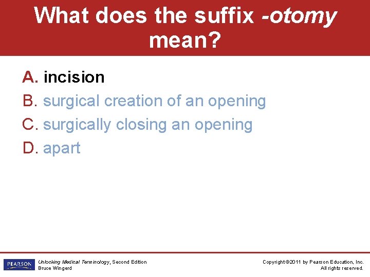 What does the suffix -otomy mean? A. incision B. surgical creation of an opening