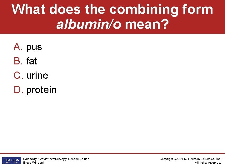 What does the combining form albumin/o mean? A. pus B. fat C. urine D.