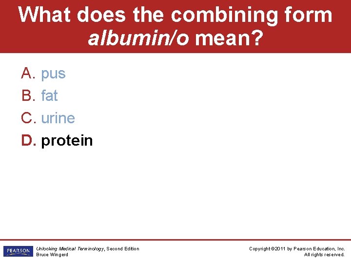 What does the combining form albumin/o mean? A. pus B. fat C. urine D.