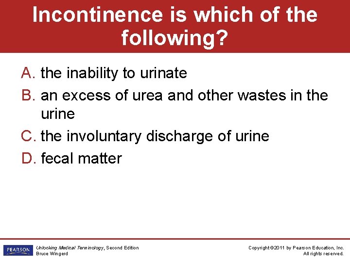 Incontinence is which of the following? A. the inability to urinate B. an excess