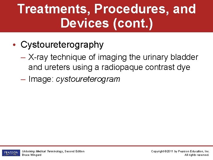 Treatments, Procedures, and Devices (cont. ) • Cystoureterography – X-ray technique of imaging the