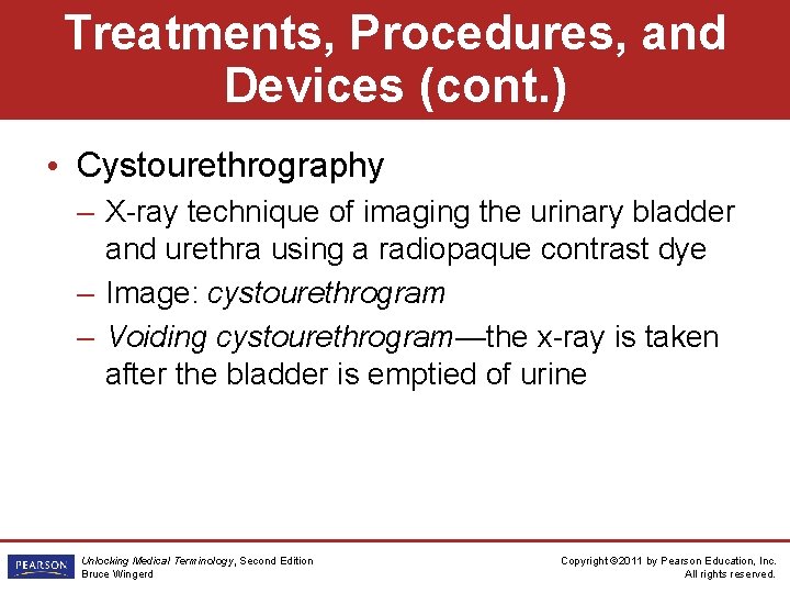 Treatments, Procedures, and Devices (cont. ) • Cystourethrography – X-ray technique of imaging the