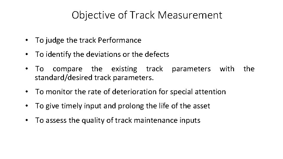 Objective of Track Measurement • To judge the track Performance • To identify the