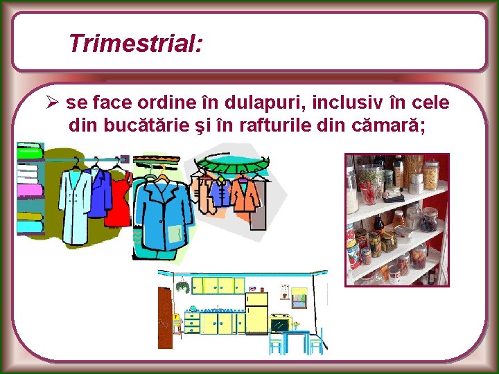 Trimestrial: Ø se face ordine în dulapuri, inclusiv în cele din bucătărie şi în