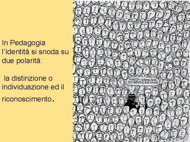 In Pedagogia l’Identità si snoda su due polarità: la distinzione o individuazione ed il