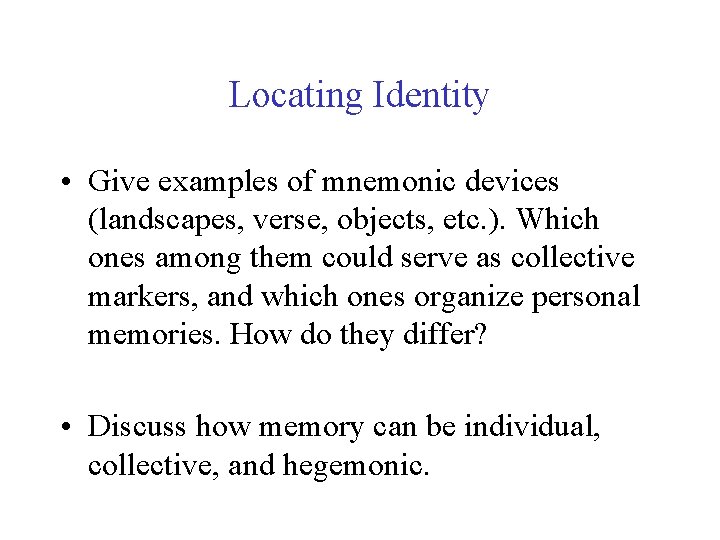Locating Identity • Give examples of mnemonic devices (landscapes, verse, objects, etc. ). Which