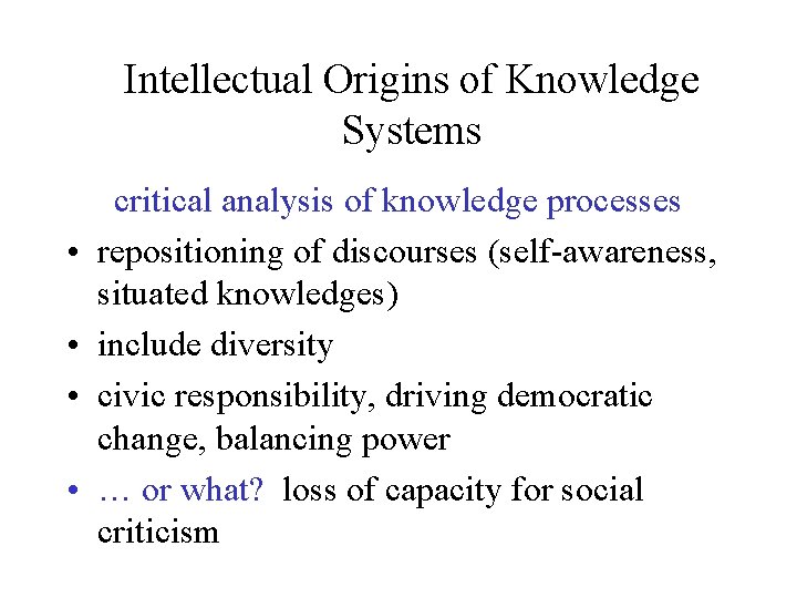 Intellectual Origins of Knowledge Systems • • critical analysis of knowledge processes repositioning of