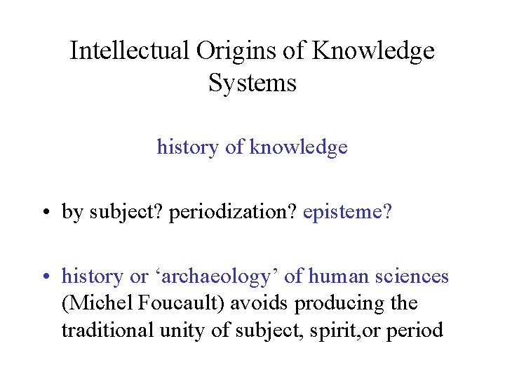 Intellectual Origins of Knowledge Systems history of knowledge • by subject? periodization? episteme? •