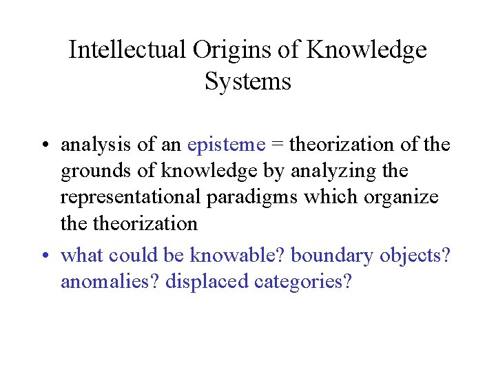 Intellectual Origins of Knowledge Systems • analysis of an episteme = theorization of the