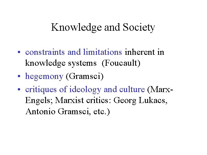 Knowledge and Society • constraints and limitations inherent in knowledge systems (Foucault) • hegemony