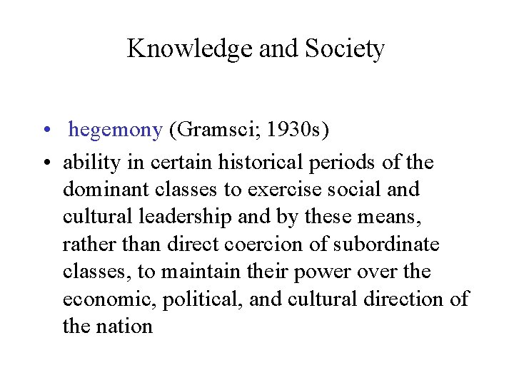 Knowledge and Society • hegemony (Gramsci; 1930 s) • ability in certain historical periods