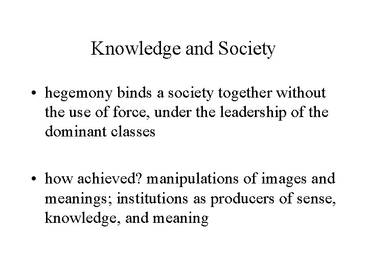 Knowledge and Society • hegemony binds a society together without the use of force,
