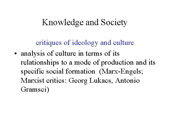 Knowledge and Society critiques of ideology and culture • analysis of culture in terms