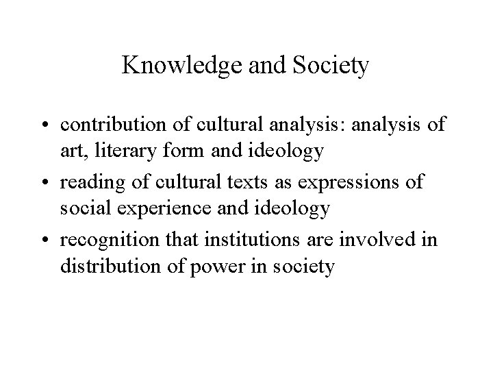 Knowledge and Society • contribution of cultural analysis: analysis of art, literary form and