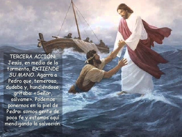 TERCERA ACCIÓN: Jesús, en medio de la tormenta, EXTIENDE SU MANO. Agarra a Pedro