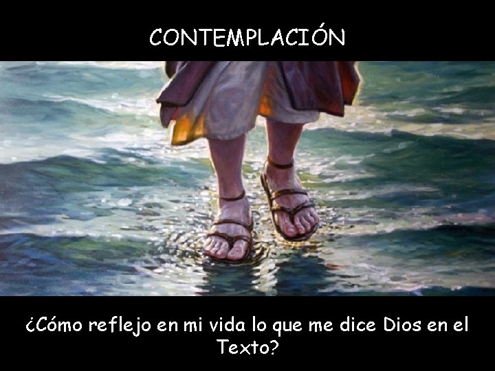 CONTEMPLACIÓN ¿Cómo reflejo en mi vida lo que me dice Dios en el Texto?