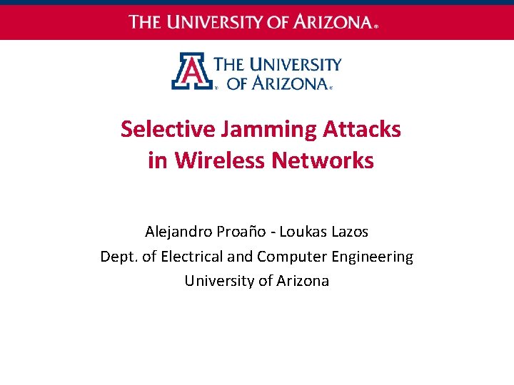 Selective Jamming Attacks in Wireless Networks Alejandro Proaño - Loukas Lazos Dept. of Electrical