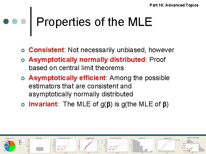 Part 10: Advanced Topics Properties of the MLE ¢ ¢ Consistent: Not necessarily unbiased,