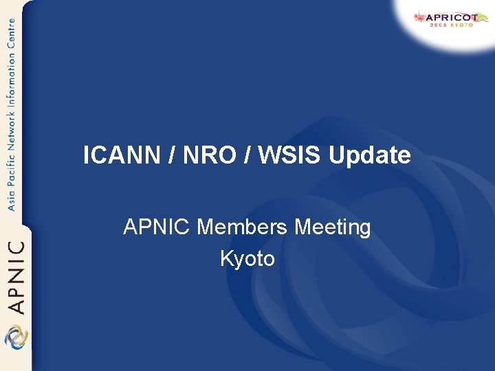 ICANN / NRO / WSIS Update APNIC Members Meeting Kyoto 