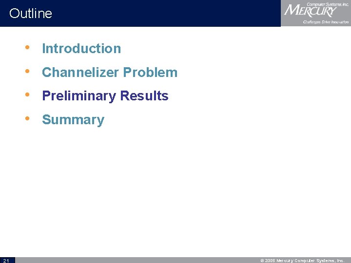 Outline • • 21 Introduction Channelizer Problem Preliminary Results Summary © 2005 Mercury Computer