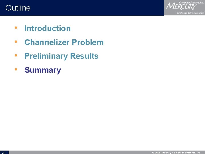Outline • • 24 Introduction Channelizer Problem Preliminary Results Summary © 2005 Mercury Computer