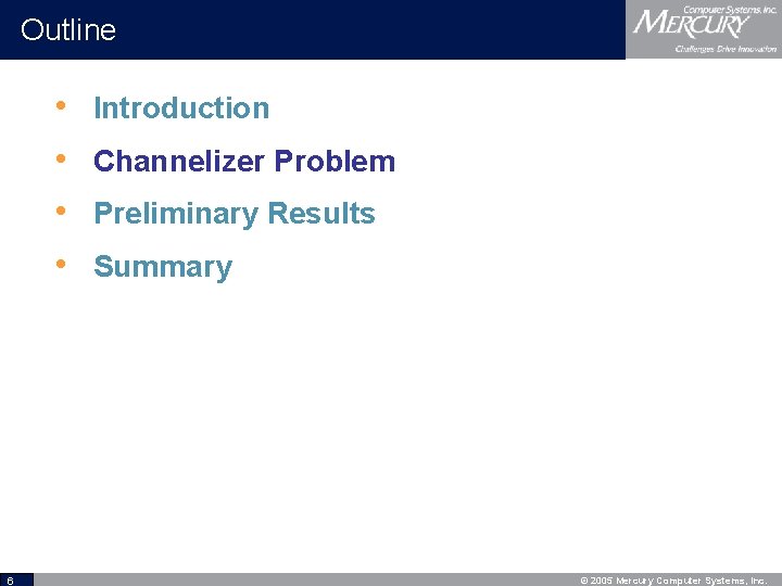 Outline • • 6 Introduction Channelizer Problem Preliminary Results Summary © 2005 Mercury Computer